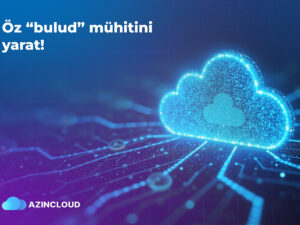 “AZINCLOUD” ilə öz bulud infrastrukturunu yarat!