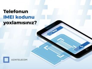 “AzInTelecom” tərəfindən 58 mindən çox IMEI koda “klon” statusu verilib