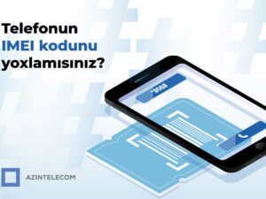 “AzInTelecom” 65 minə yaxın IMEI koda “klon” statusu verdi